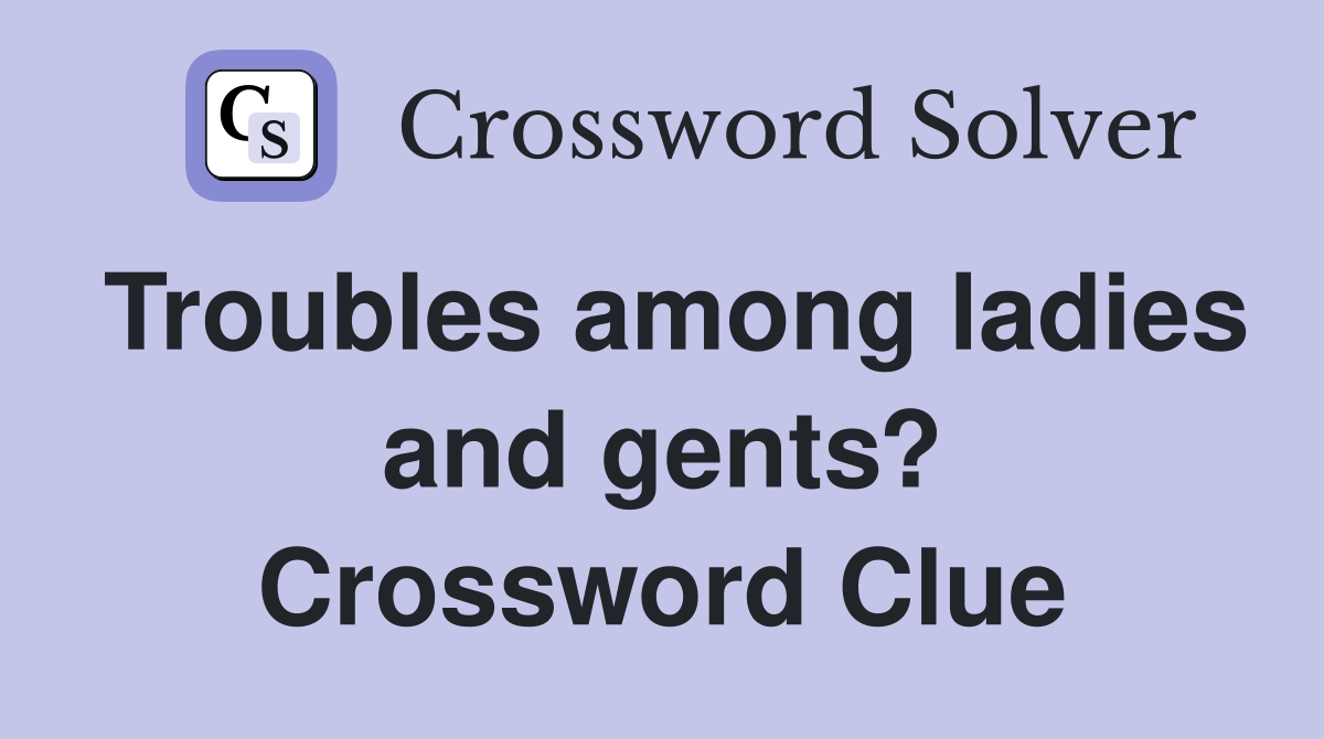 Troubles among ladies and gents? Crossword Clue