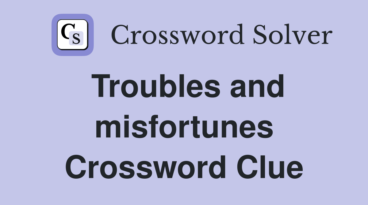 Troubles and misfortunes Crossword Clue