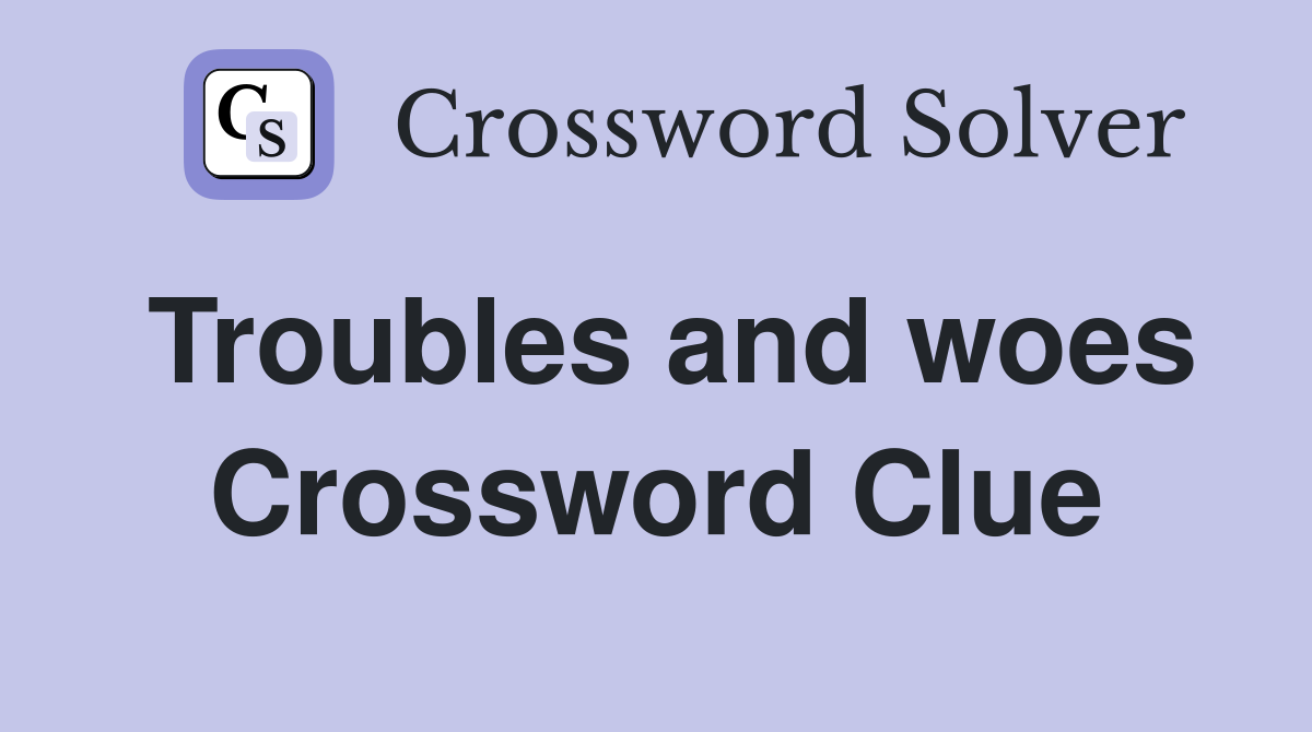 Troubles and woes Crossword Clue
