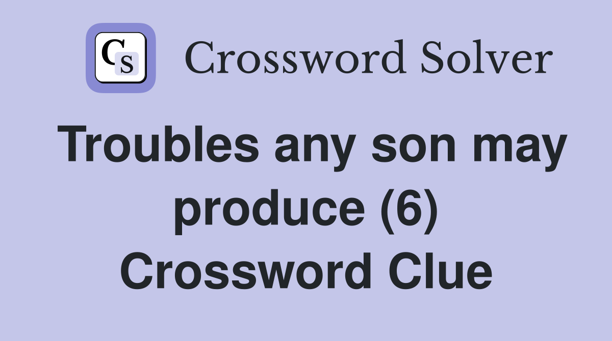 Troubles any son may produce (6) Crossword Clue