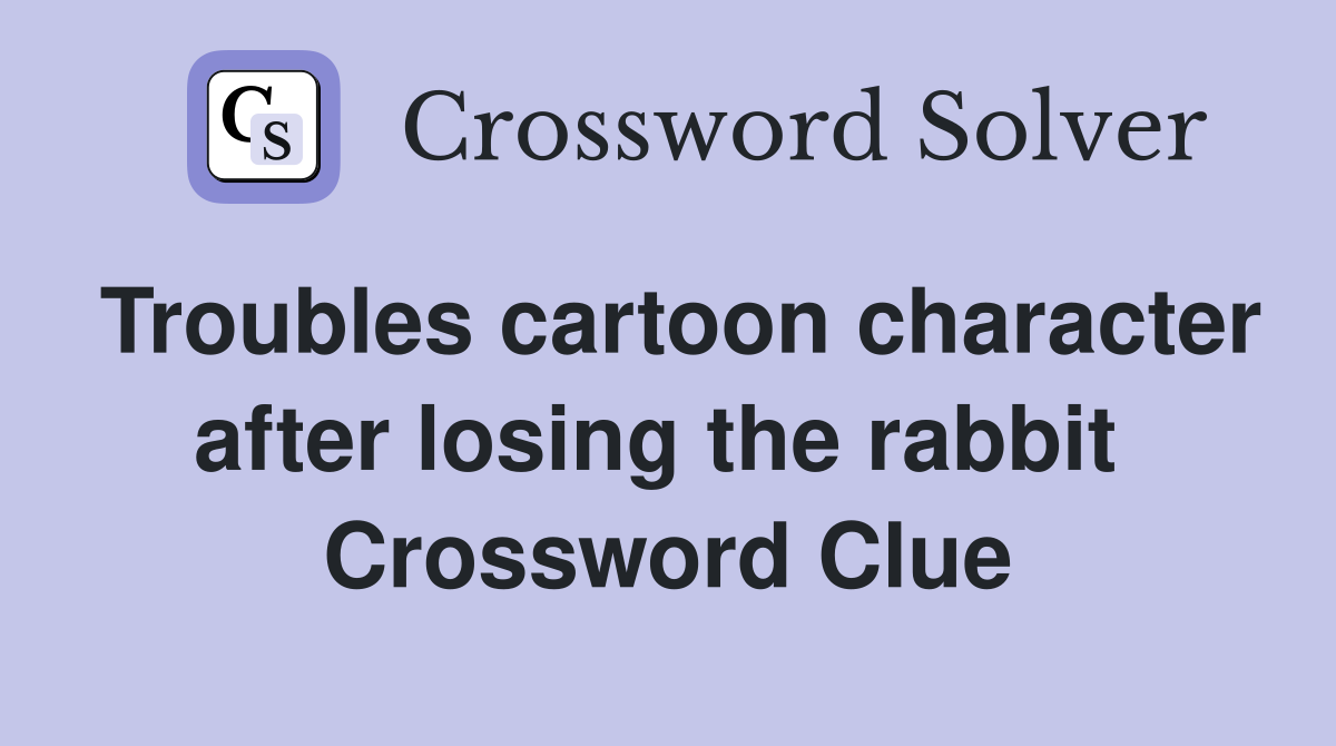 Troubles cartoon character after losing the rabbit  Crossword Clue