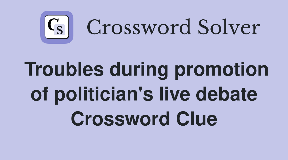 Troubles during promotion of politician's live debate Crossword Clue