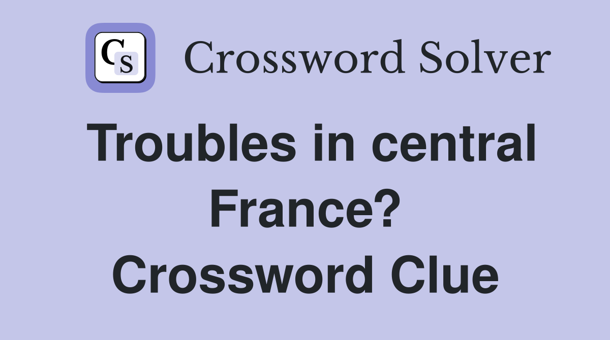 Troubles in central France? Crossword Clue