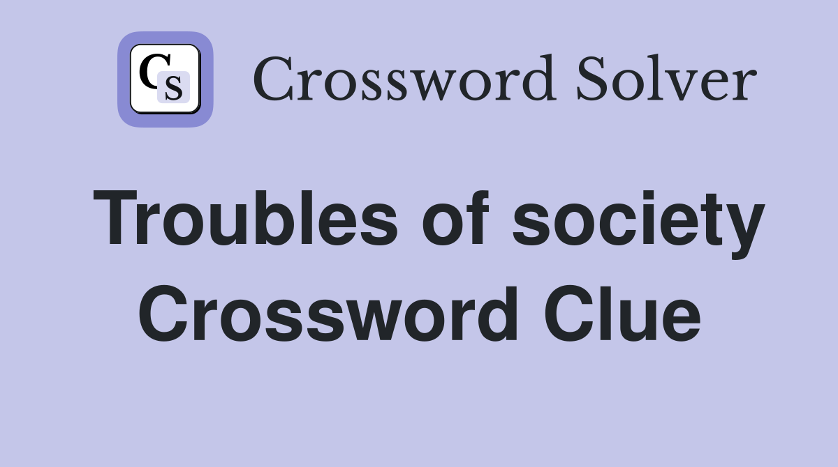 Troubles of society Crossword Clue