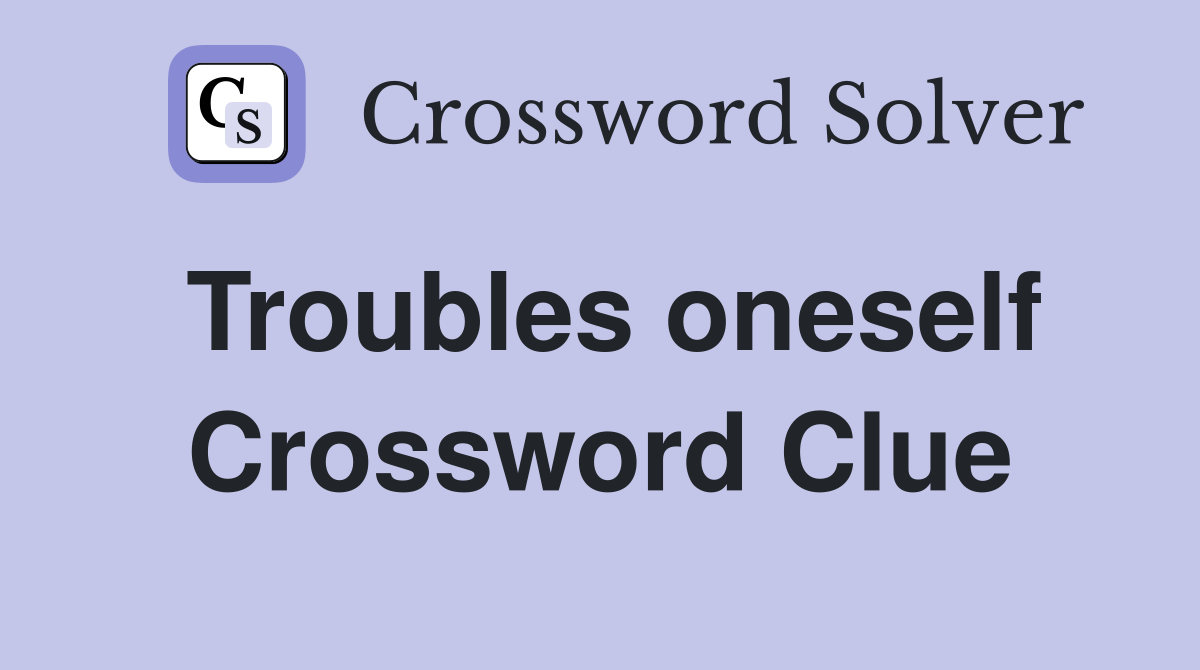 Troubles oneself Crossword Clue