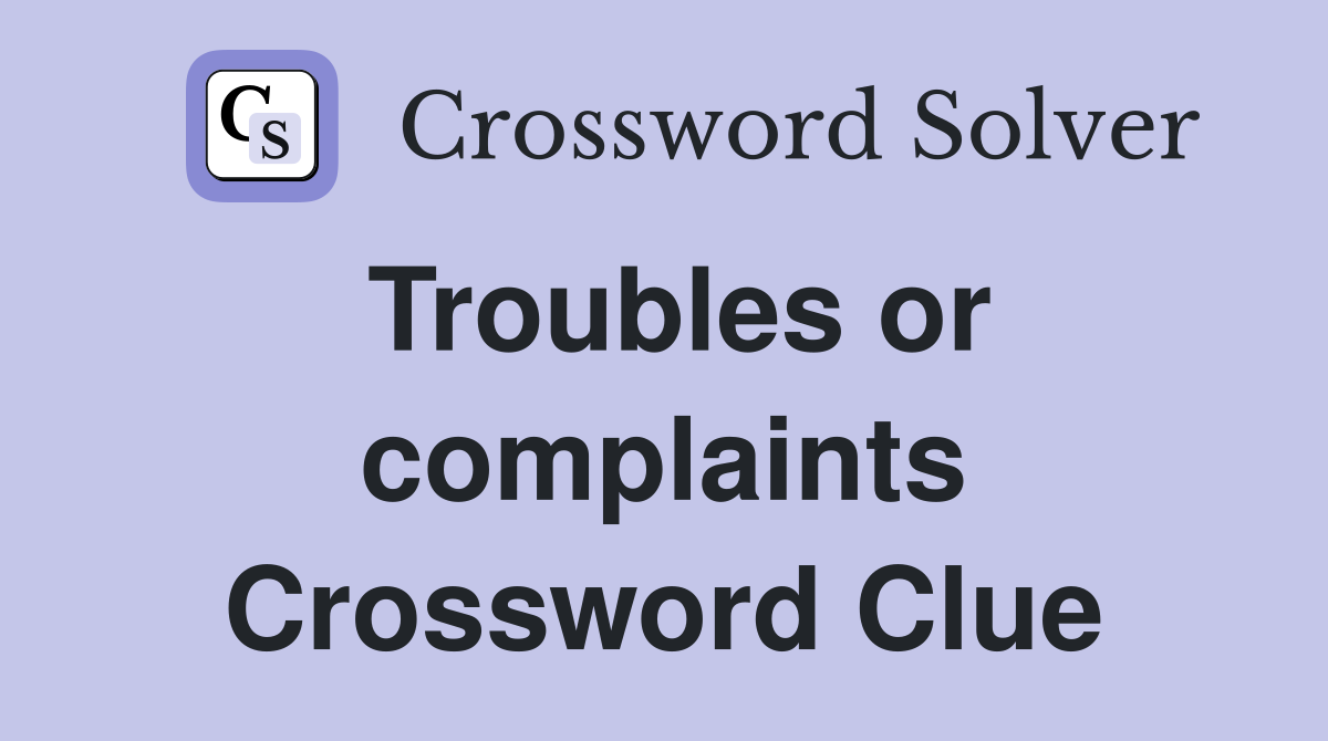 Troubles or complaints Crossword Clue