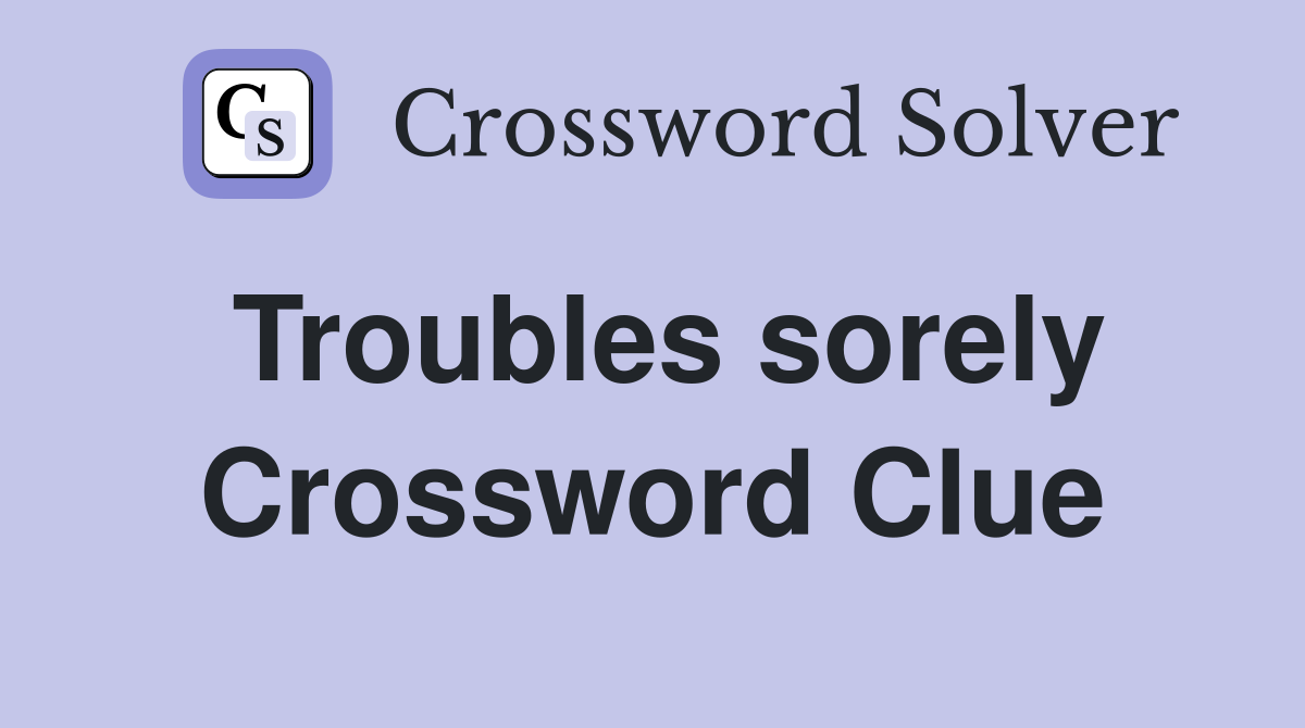 Troubles sorely Crossword Clue