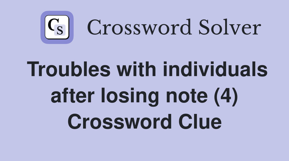 Troubles with individuals after losing note (4) Crossword Clue