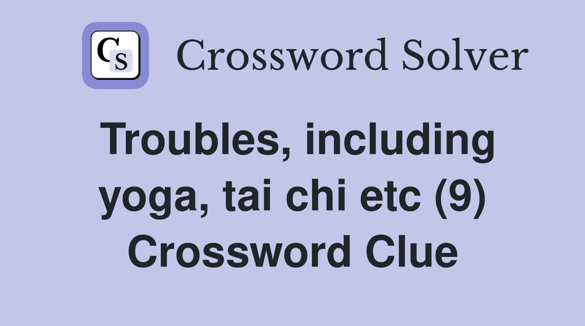 Troubles, including yoga, tai chi etc (9) Crossword Clue