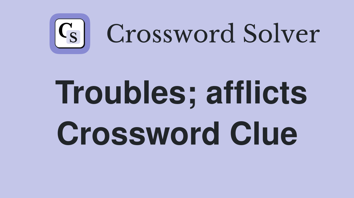 Troubles; afflicts Crossword Clue
