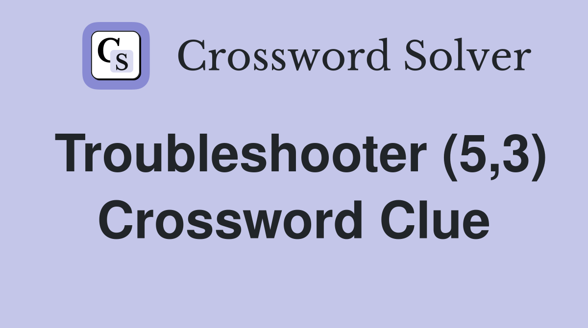 Troubleshooter (5,3) Crossword Clue