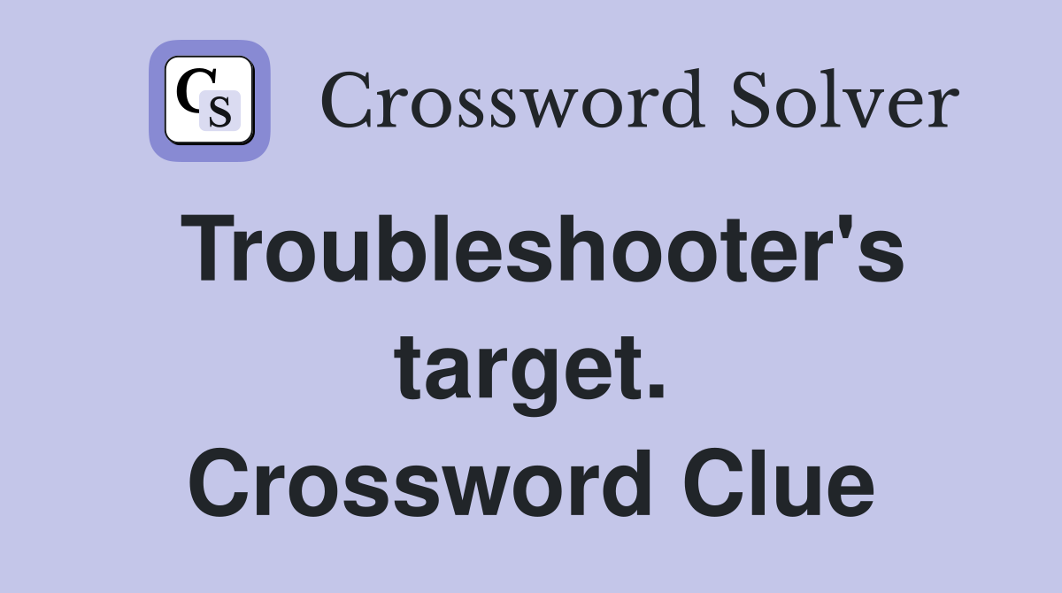 Troubleshooter's target. Crossword Clue