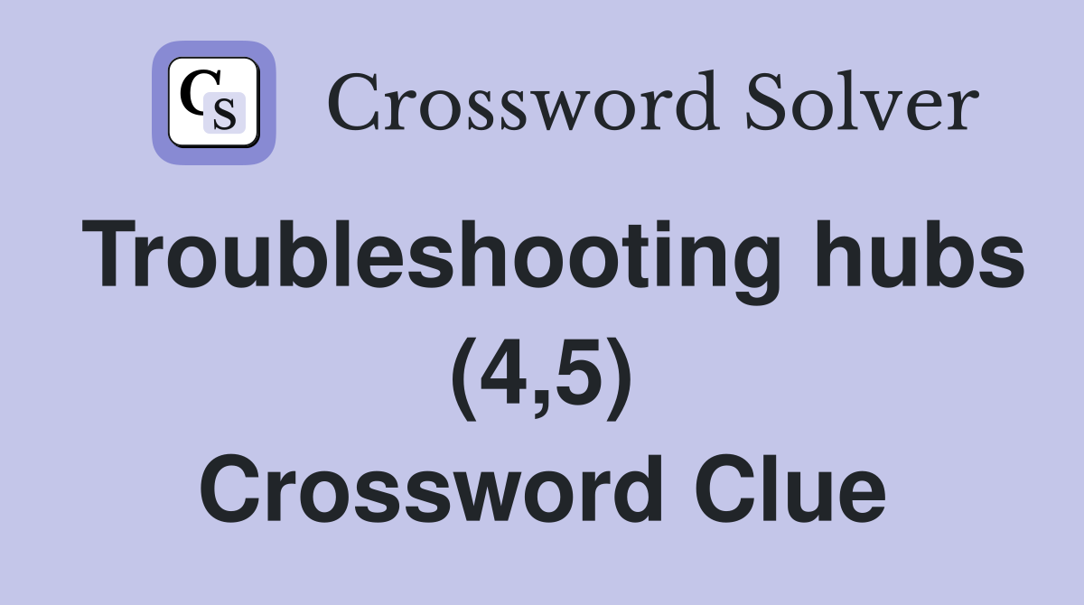 Troubleshooting hubs (4,5) Crossword Clue