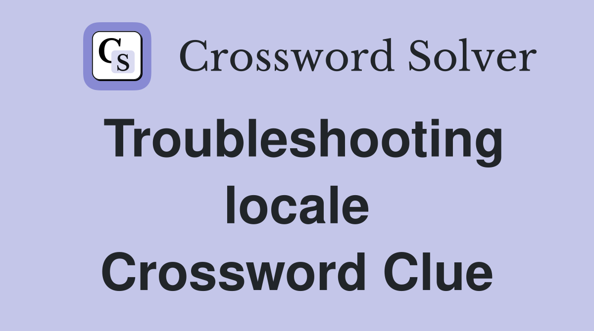 Troubleshooting locale Crossword Clue