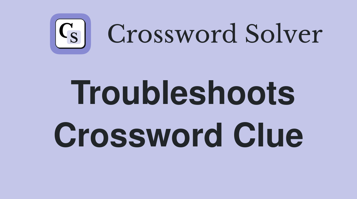 Troubleshoots Crossword Clue