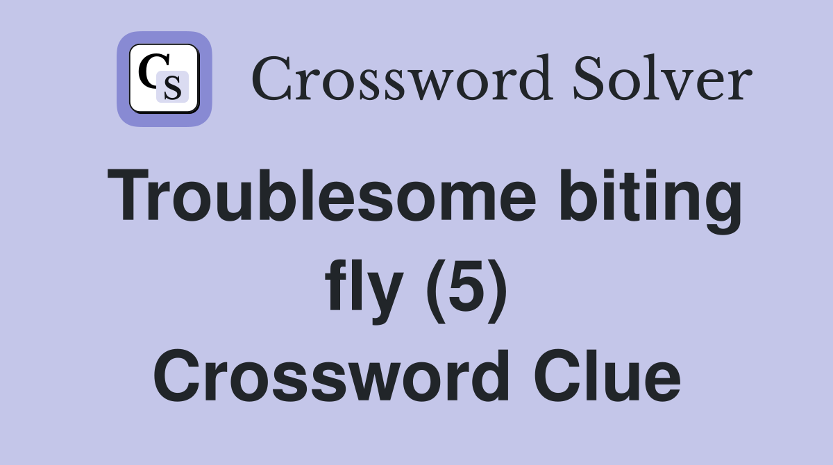 Troublesome biting fly (5) Crossword Clue