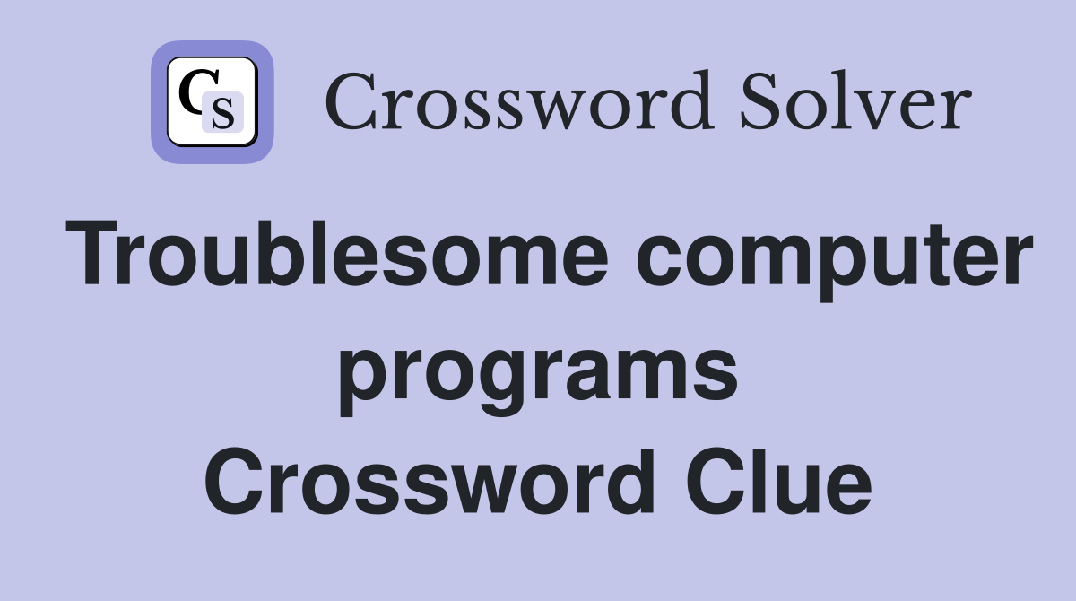 Troublesome computer programs Crossword Clue