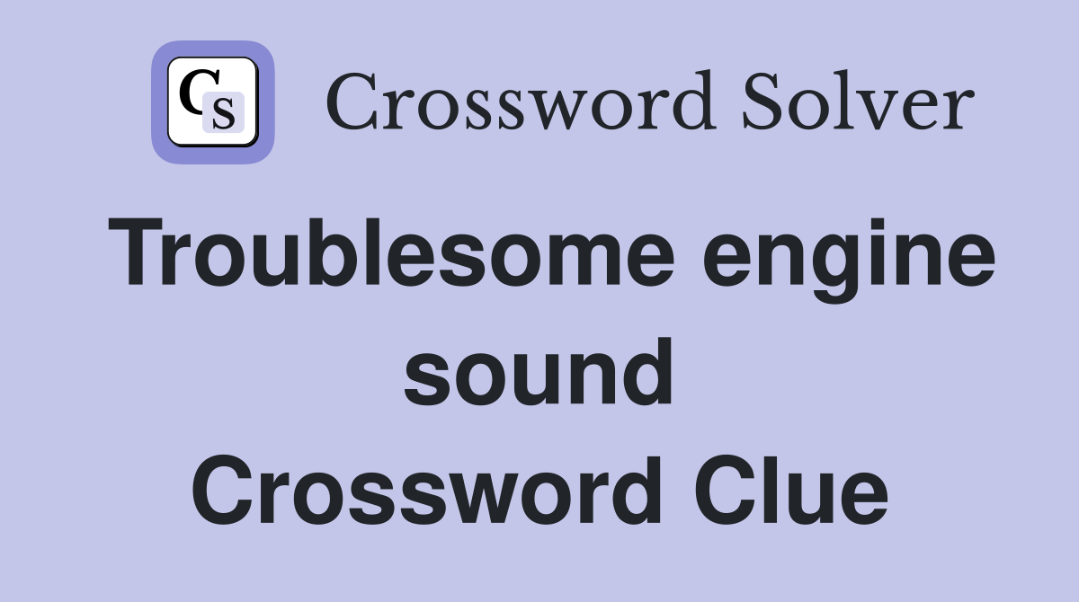 Troublesome engine sound Crossword Clue