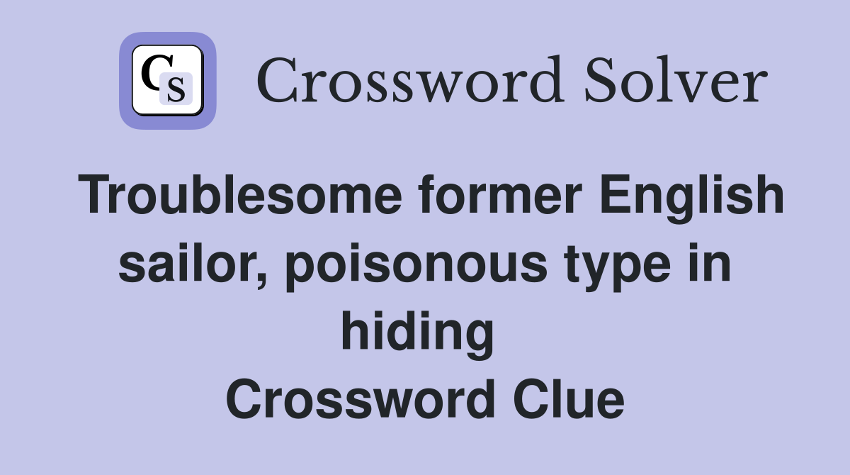 Troublesome former English sailor, poisonous type in hiding  Crossword Clue
