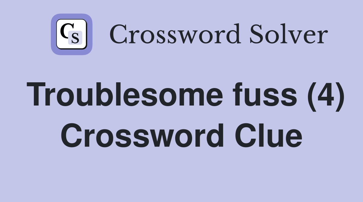 Troublesome fuss (4) Crossword Clue