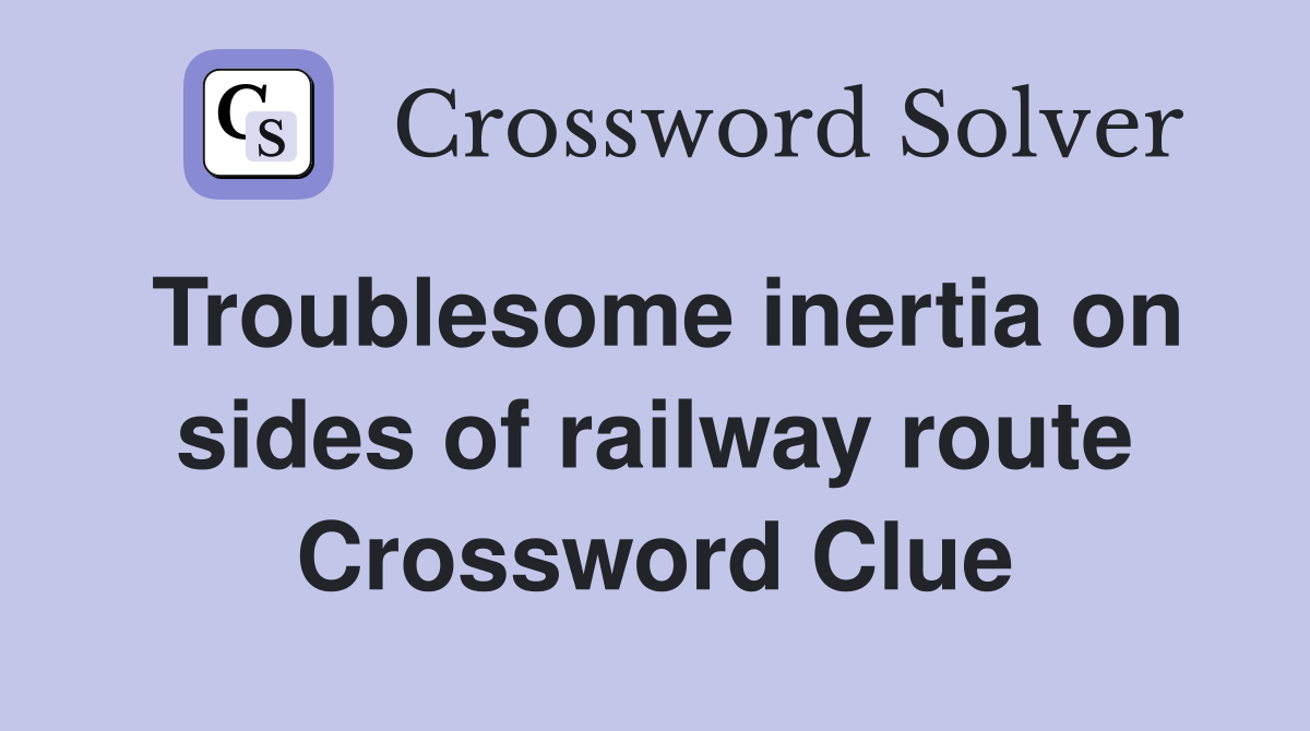 Troublesome inertia on sides of railway route Crossword Clue