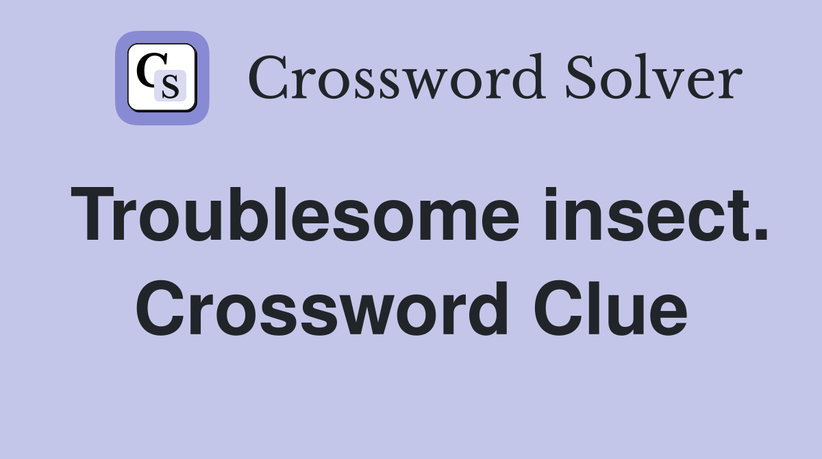 Troublesome insect. Crossword Clue