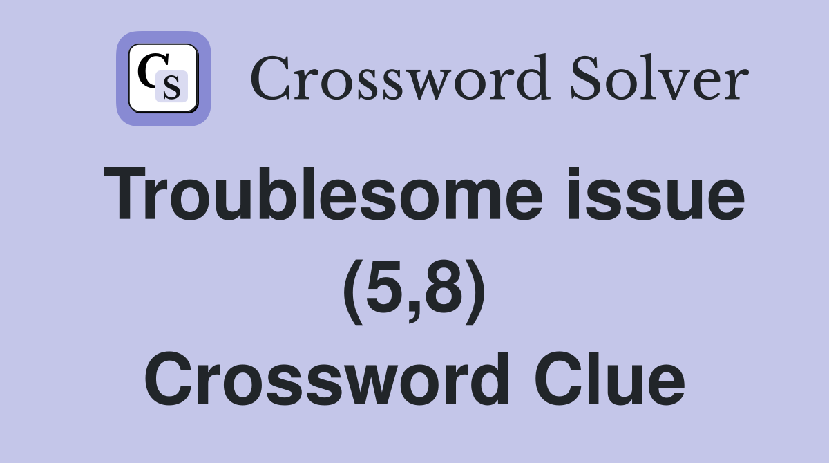 Troublesome issue (5,8) Crossword Clue