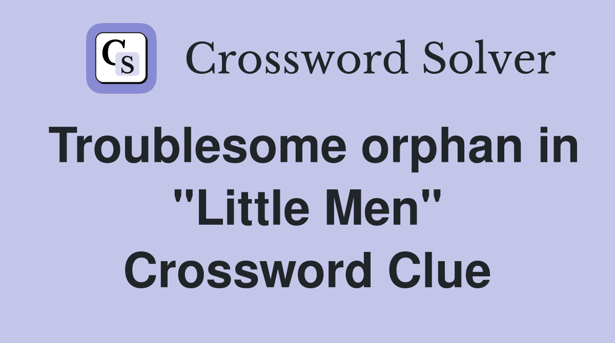 Troublesome orphan in "Little Men" Crossword Clue