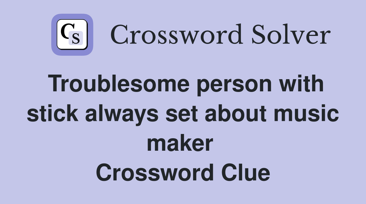 Troublesome person with stick always set about music maker  Crossword Clue