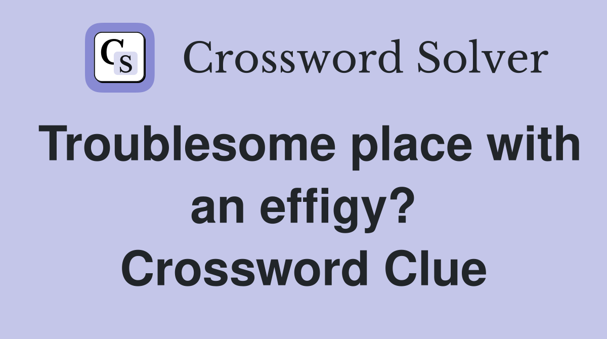 Troublesome place with an effigy? Crossword Clue