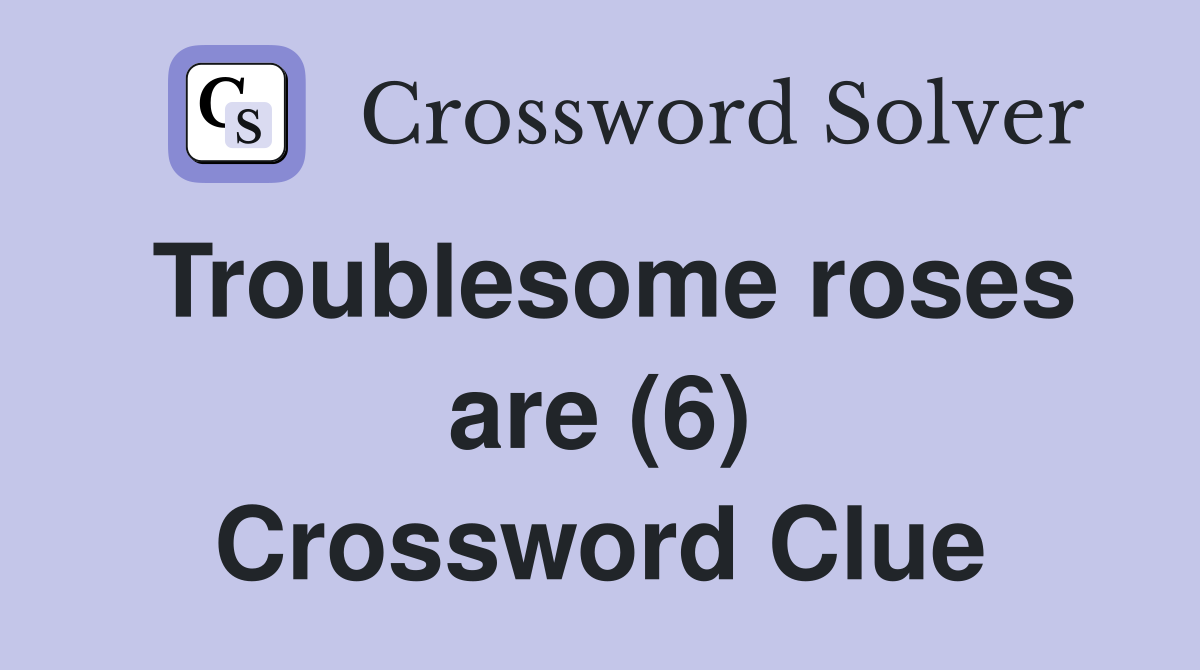 Troublesome roses are (6) Crossword Clue