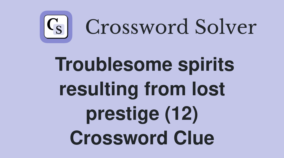 Troublesome spirits resulting from lost prestige (12) Crossword Clue