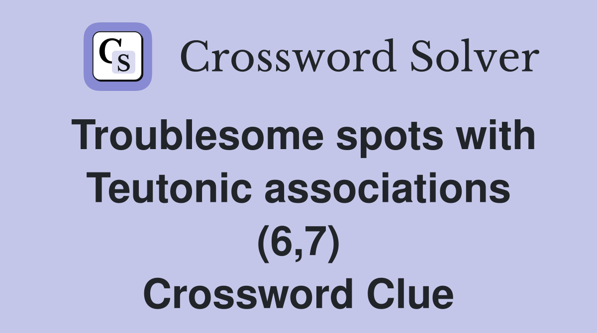 Troublesome spots with Teutonic associations (6,7) Crossword Clue