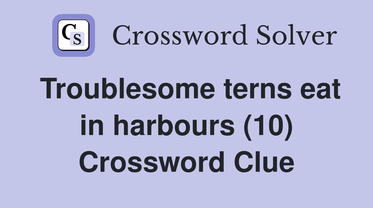 Troublesome terns eat in harbours (10) Crossword Clue