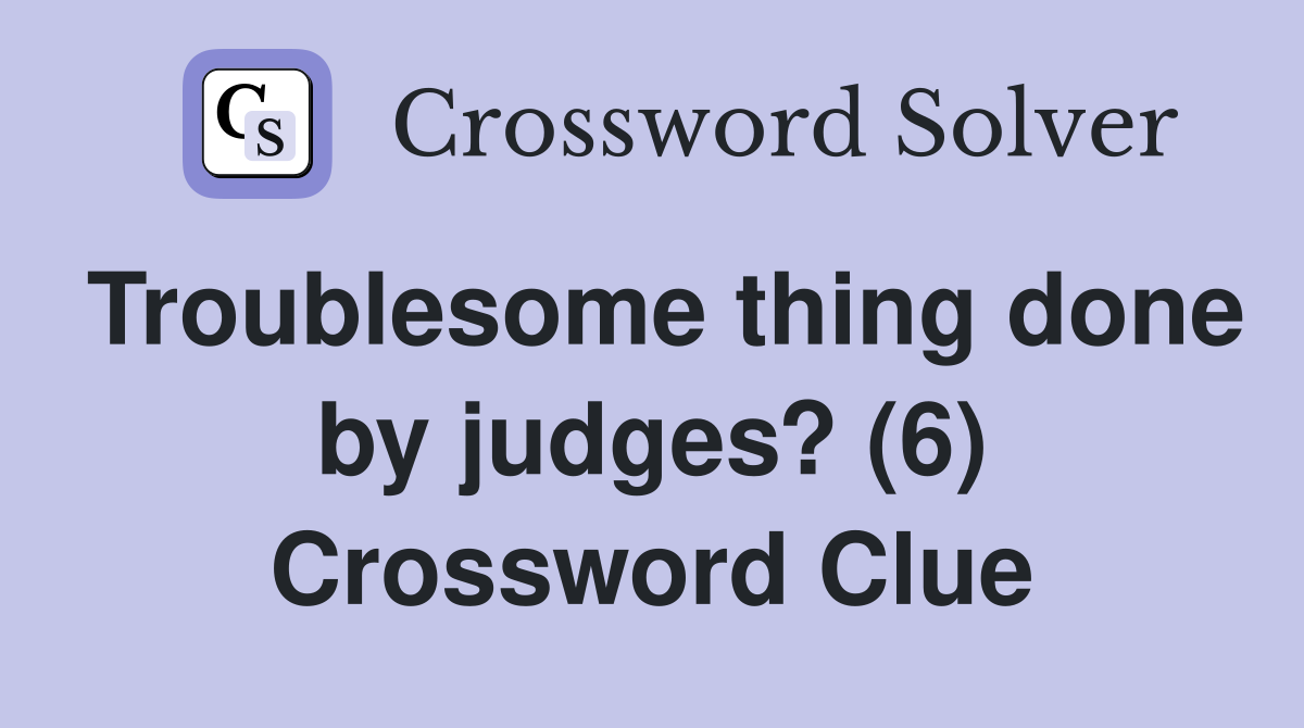 Troublesome thing done by judges? (6) Crossword Clue