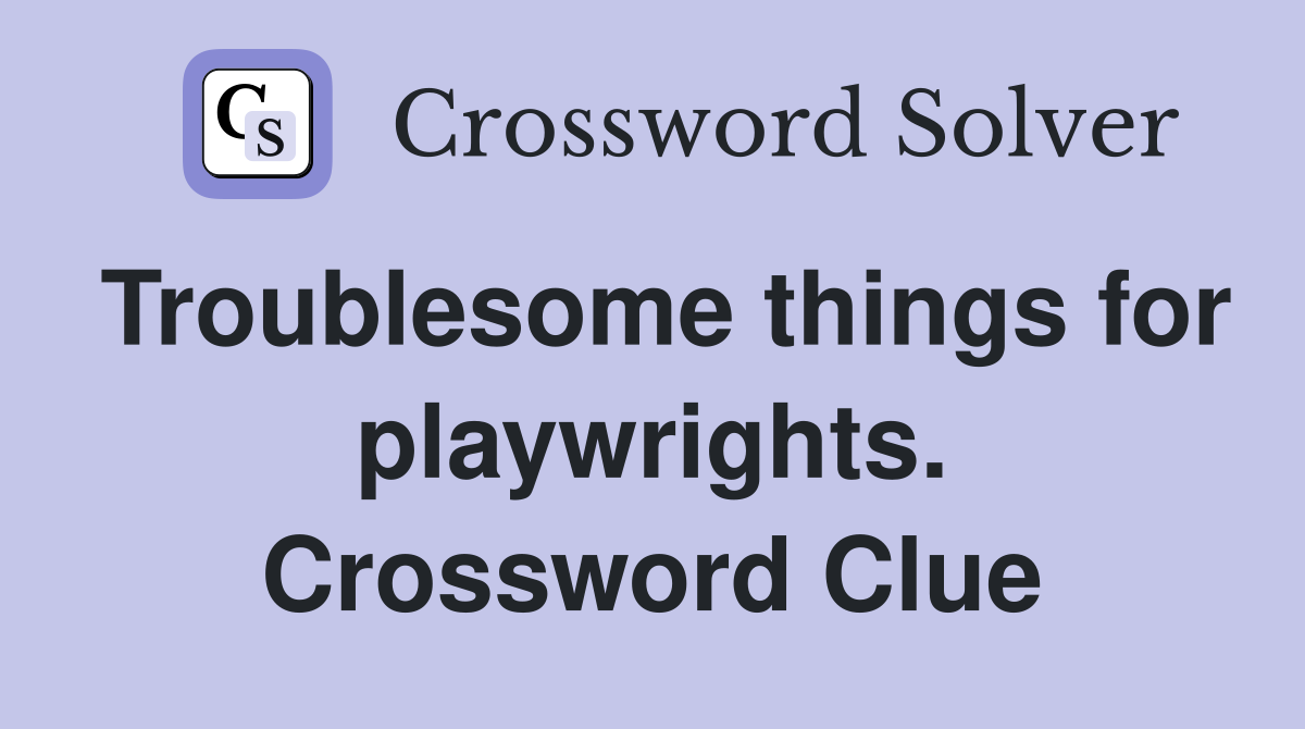 Troublesome things for playwrights. Crossword Clue