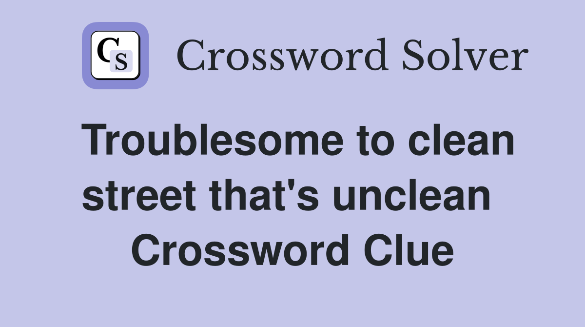 Troublesome to clean street that's unclean  Crossword Clue