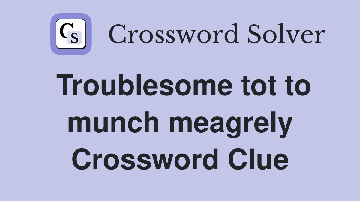Troublesome tot to munch meagrely Crossword Clue