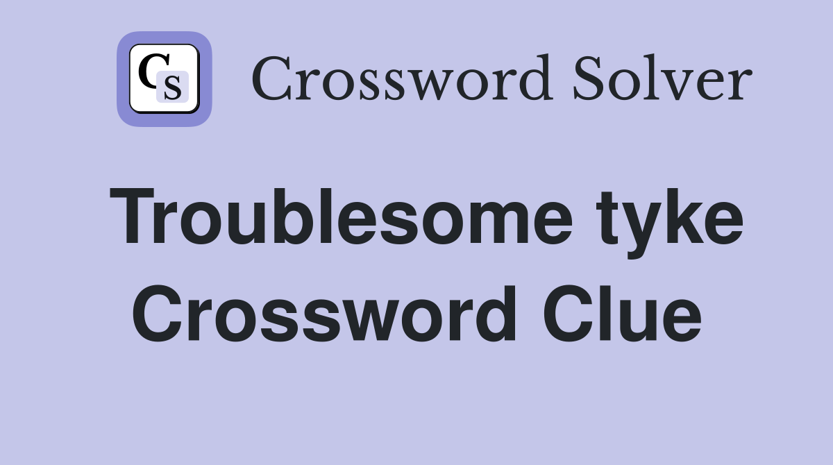 Troublesome tyke Crossword Clue