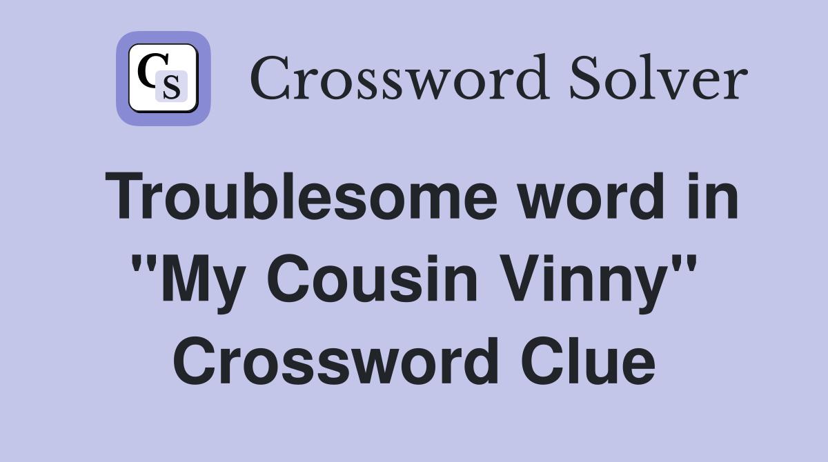Troublesome word in "My Cousin Vinny" Crossword Clue