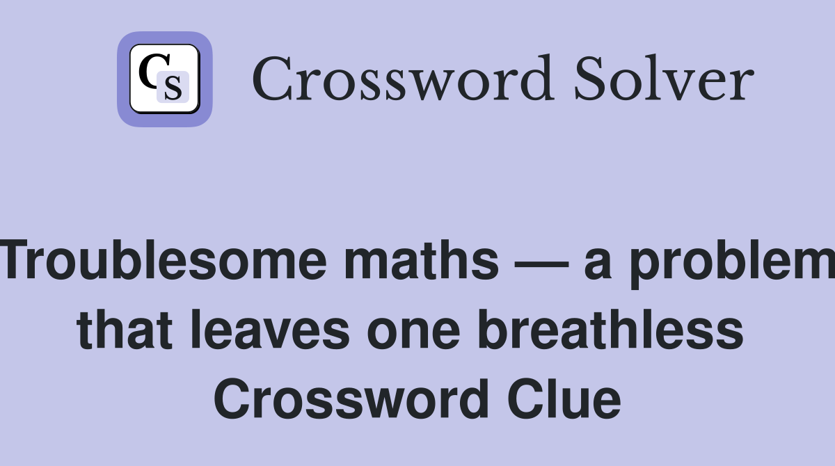 Troublesome maths — a problem that leaves one breathless  Crossword Clue
