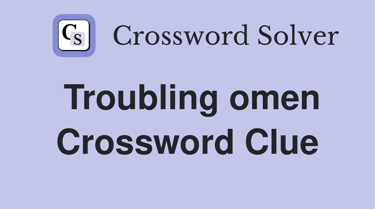 Troubling omen Crossword Clue