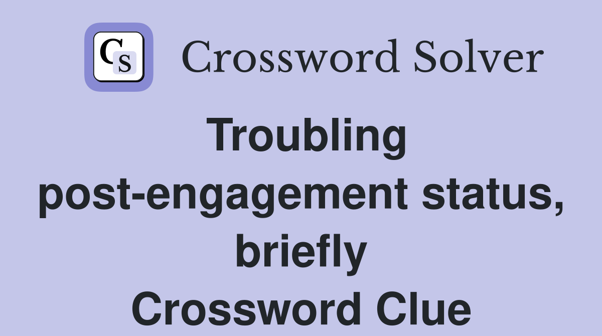 Troubling post-engagement status, briefly Crossword Clue