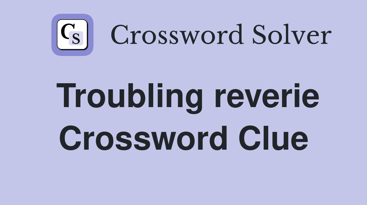 Troubling reverie Crossword Clue