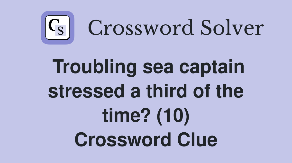 Troubling sea captain stressed a third of the time? (10) Crossword Clue