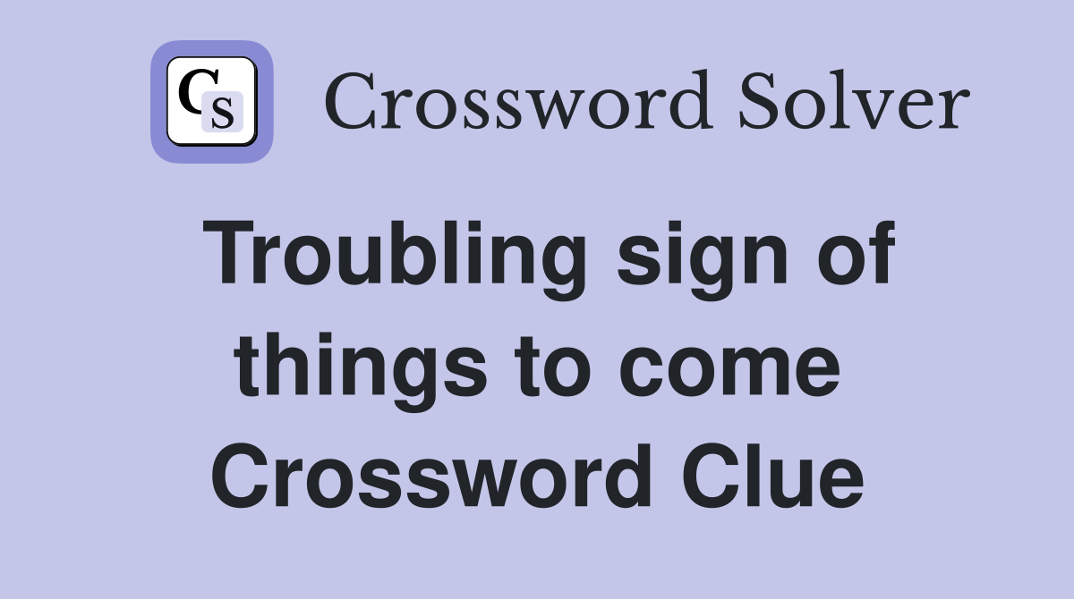 Troubling sign of things to come Crossword Clue