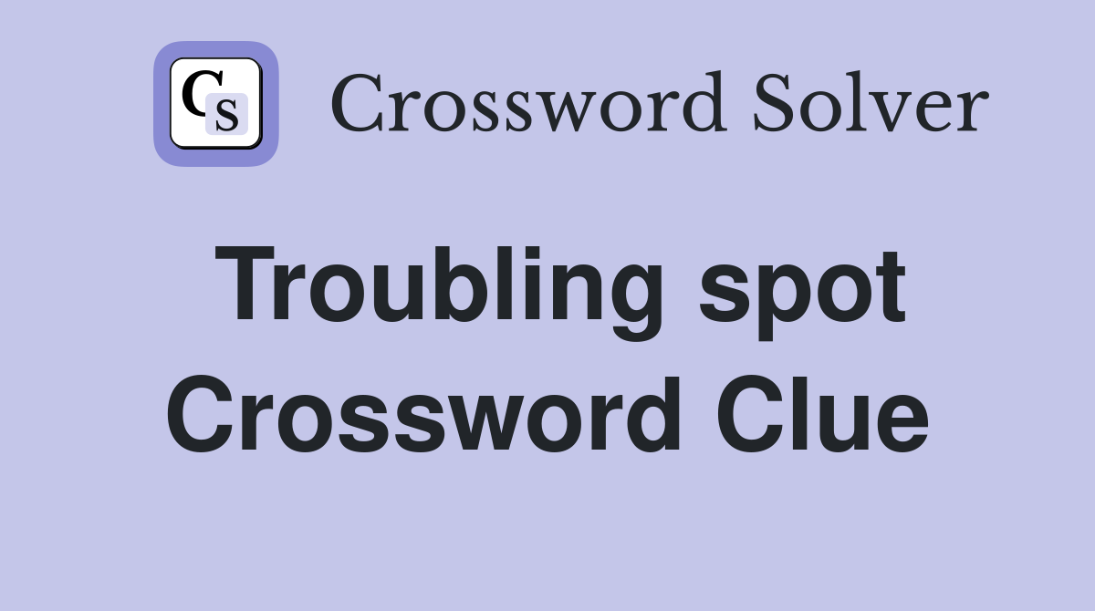 Troubling spot Crossword Clue