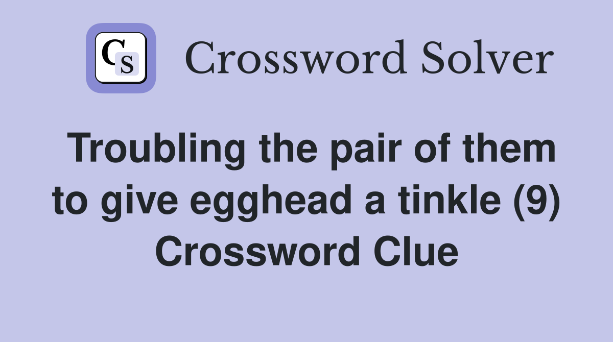 Troubling the pair of them to give egghead a tinkle (9) Crossword Clue