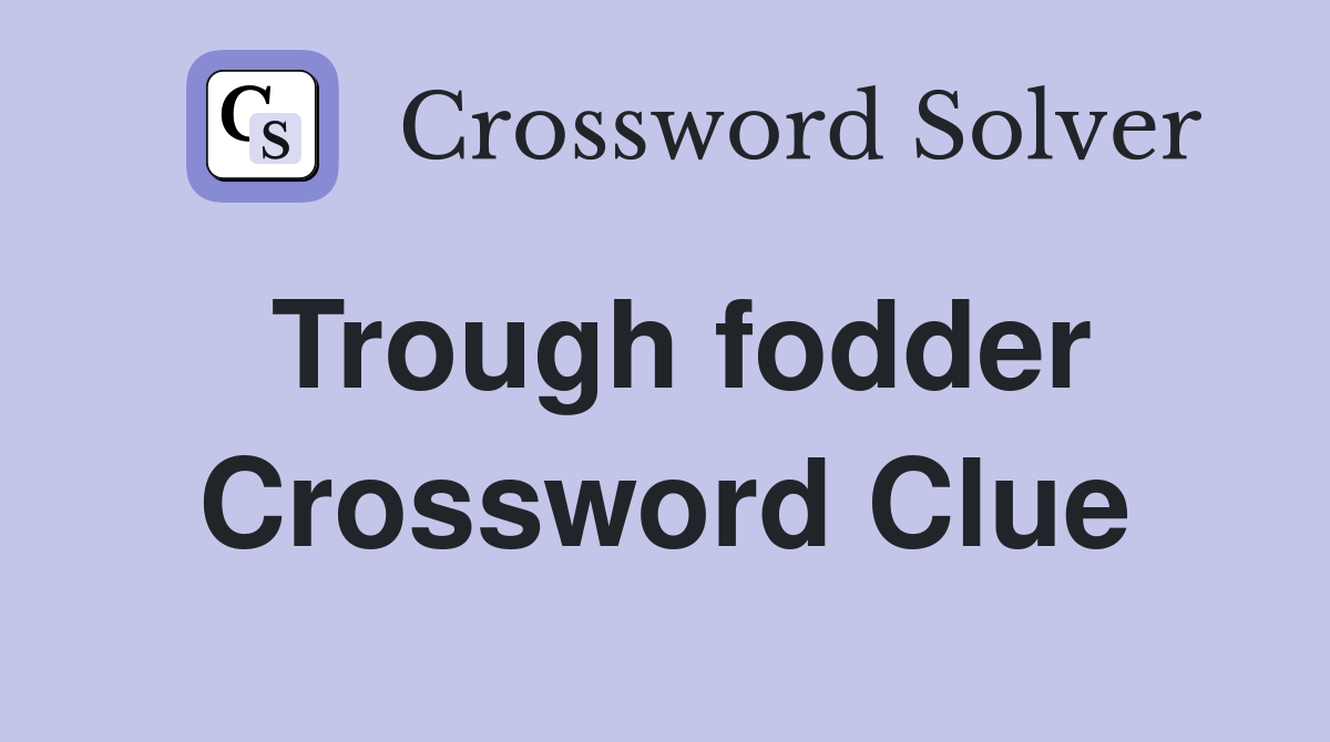 Trough fodder Crossword Clue