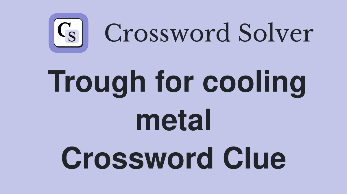 Trough for cooling metal Crossword Clue